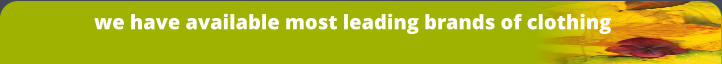 we have available most leading brands of clothing